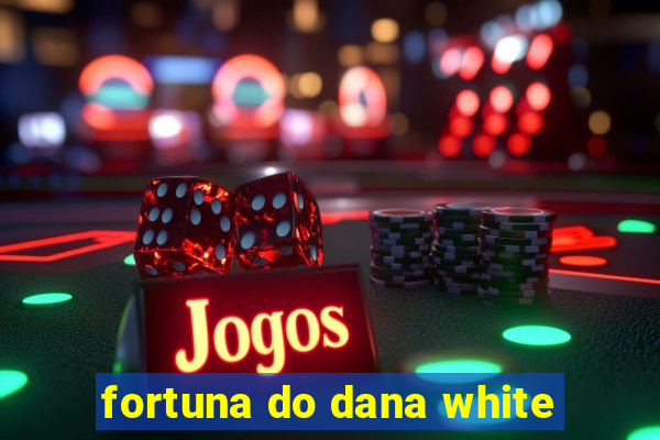 fortuna do dana white